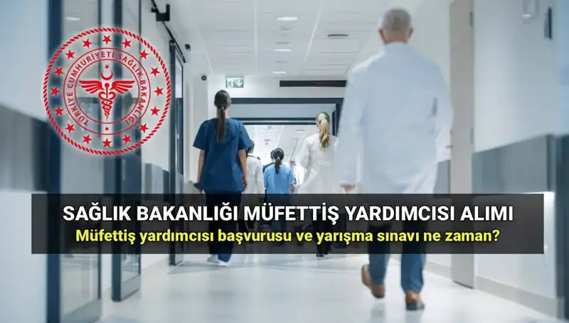 2025 Sağlık Bakanlığı Müfettiş Yardımcısı Alımı: Başvuru Zamanı ve Detaylar