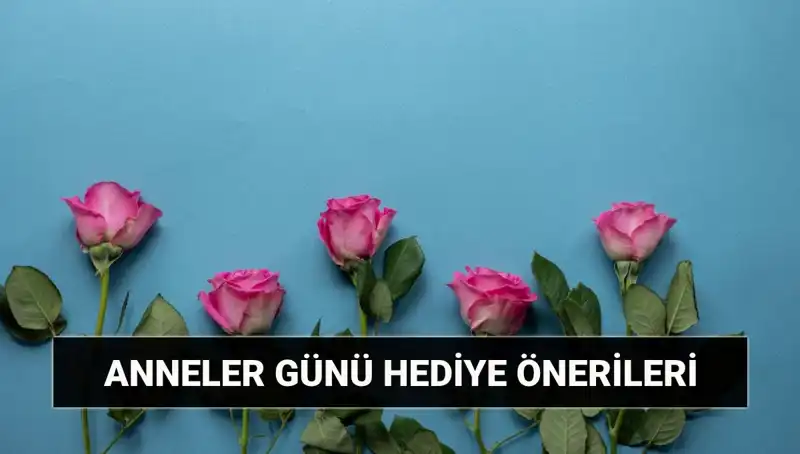 Anneler Günü İçin Unutulmaz Hediye Fikirleri: 11 Mayıs’a Özel Seçimler