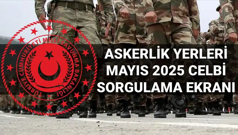 2025 Mayıs Askerlik Yerleri Sorgulama Süreci Başladı, Detaylar Burada!