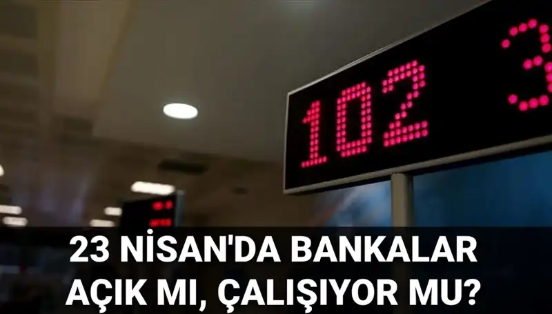 23 Nisan Çarşamba Bankalar Açık mı? Tüm Detaylar Burada!