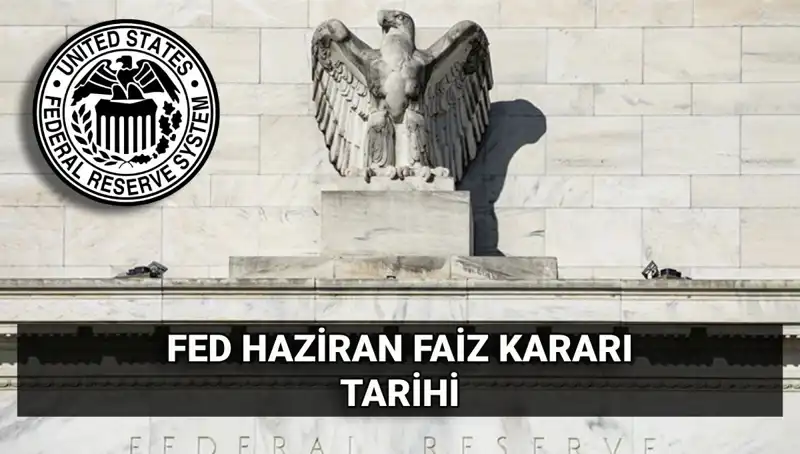 Haziran Ayında FED’in Faiz Kararı Ne Zaman Açıklanacak?